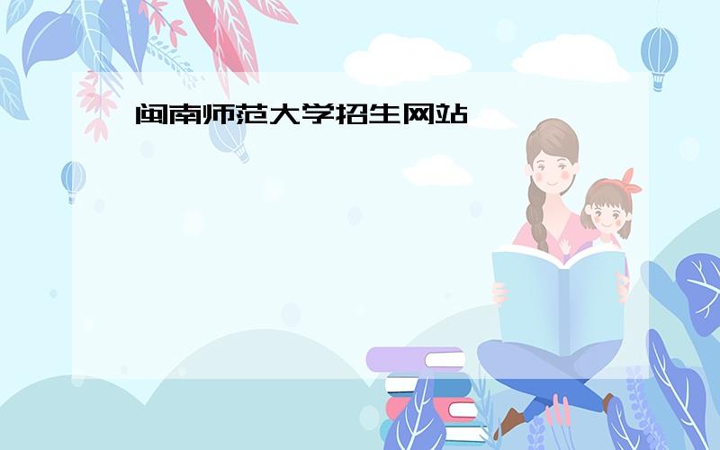 闽南师范大学招生网站