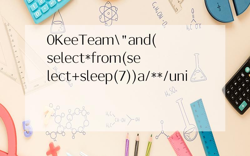 0KeeTeam\"and(select*from(select+sleep(7))a/**/uni