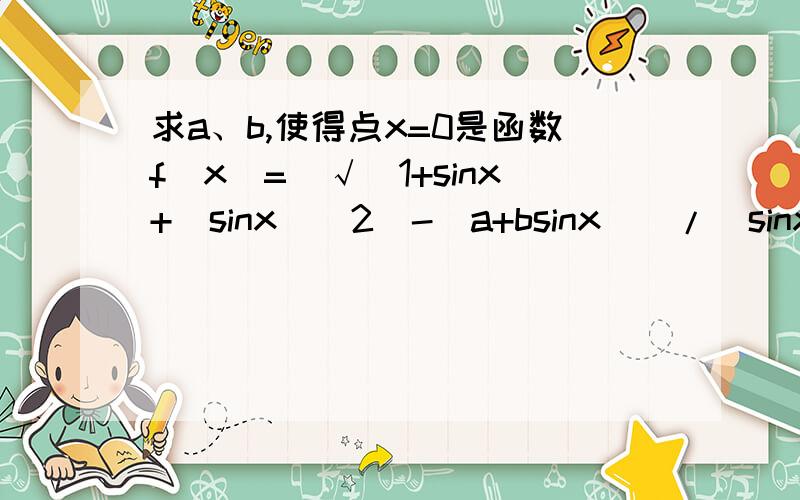 求a、b,使得点x=0是函数f(x)=(√(1+sinx+(sinx)^2)-(a+bsinx))/(sinx)^2的可去间断间