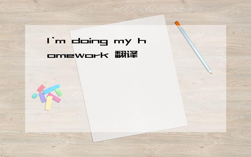 I‘m doing my homework 翻译