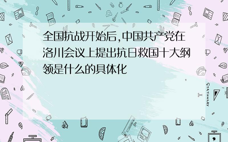 全国抗战开始后,中国共产党在洛川会议上提出抗日救国十大纲领是什么的具体化
