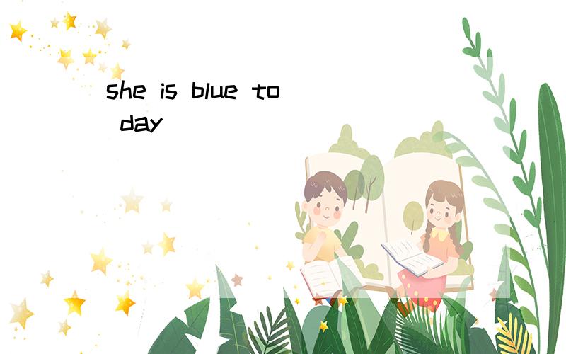 she is blue to day