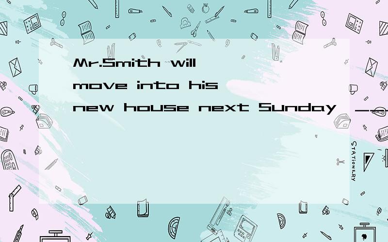 Mr.Smith will move into his new house next Sunday,____it will be completely finished.A.on that time B.by which time C.on which D.by the time 麻烦问下为什么选择by which time,on which不行吗?