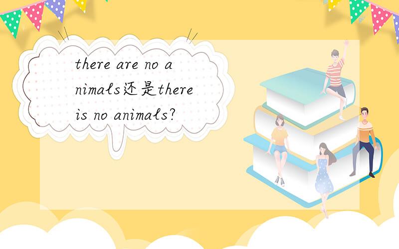 there are no animals还是there is no animals?