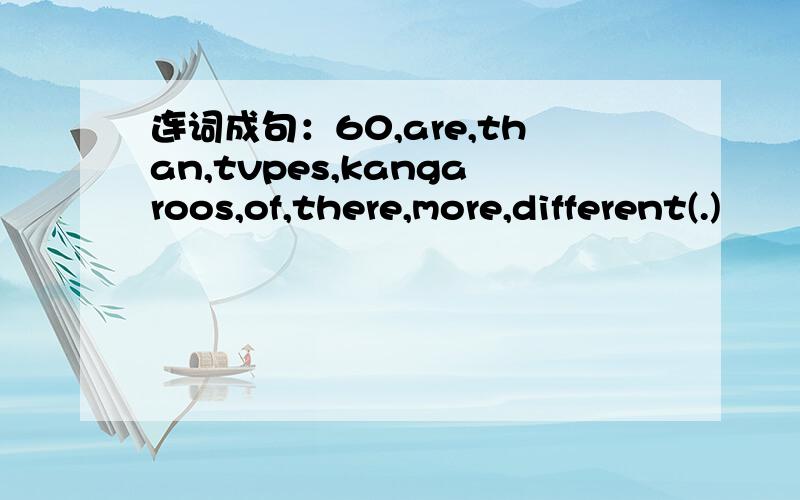 连词成句：60,are,than,tvpes,kangaroos,of,there,more,different(.)