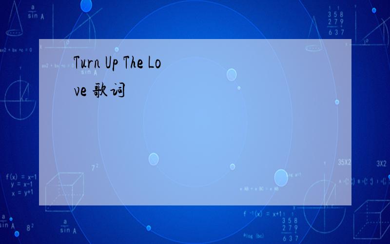 Turn Up The Love 歌词