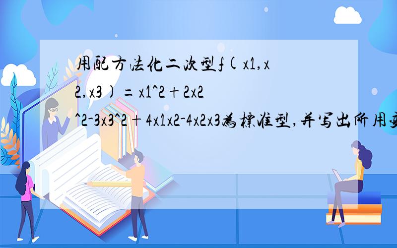用配方法化二次型f(x1,x2,x3)=x1^2+2x2^2-3x3^2+4x1x2-4x2x3为标准型,并写出所用变换的矩阵.
