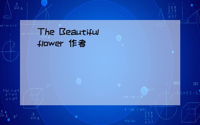 The Beautiful flower 作者