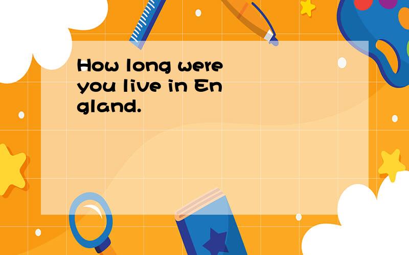 How long were you live in England.
