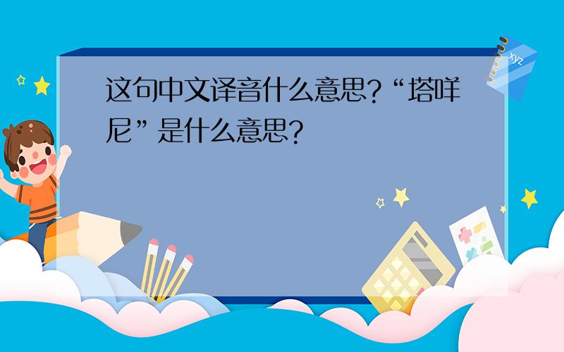 这句中文译音什么意思?“塔咩尼”是什么意思?