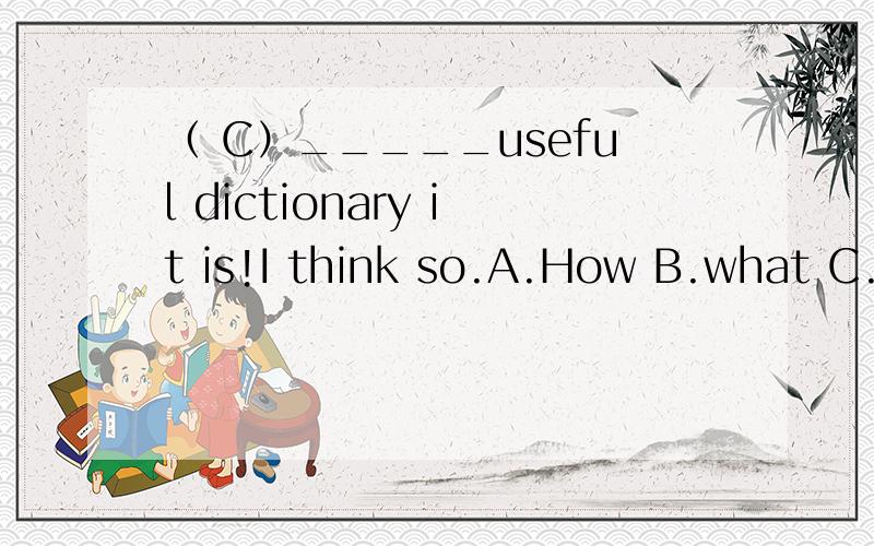（ C）_____useful dictionary it is!I think so.A.How B.what C.What a D.What( B)Are these cars made in Japan?Yes.And they are much cheaper than _____made in America.A.that B.those C.it D.ones( A)He is often late for school ,isn't he ______.He always