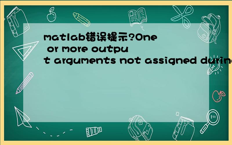 matlab错误提示?One or more output arguments not assigned during call to 'D:\MATLAB7\toofunction f = myfuntf (x)f=[x(1)^2+x(1)*sqrt(7)+2;x(1)+5*x(3)^2-3;x(2)*x(3)+3];x0 = [-1 0.5 1];options=optimset('Display','iter');[x,fval] = fsolve(@myfuntf,x0,
