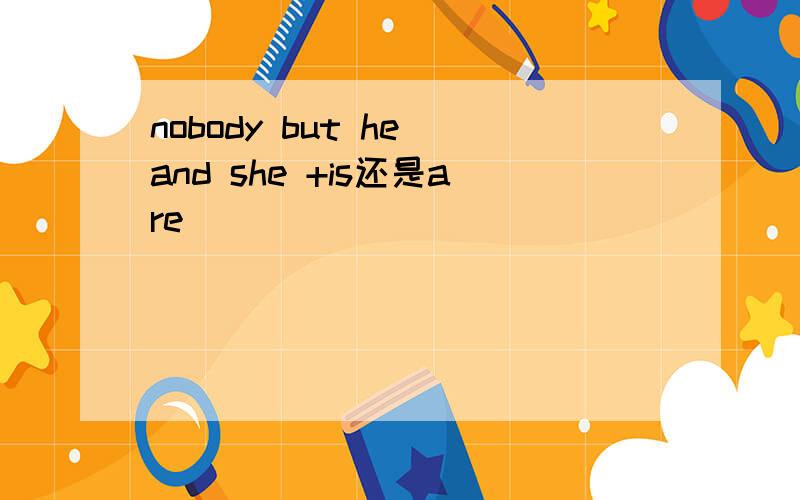 nobody but he and she +is还是are