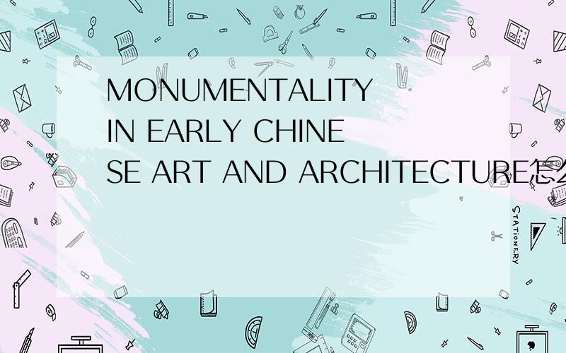 MONUMENTALITY IN EARLY CHINESE ART AND ARCHITECTURE怎么样
