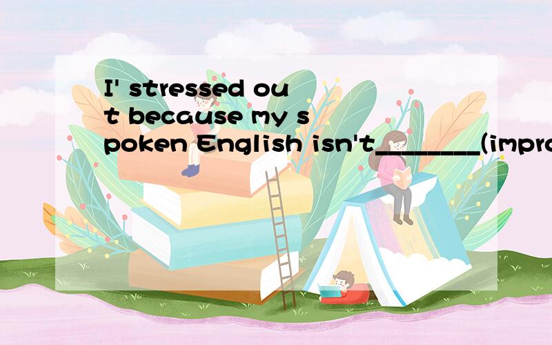 I' stressed out because my spoken English isn't________(improve);stay和keep用法上的区别I' stressed out because my spoken English isn't________(improve)用动词的正确形式填空.求stay和keep用法上的区别.