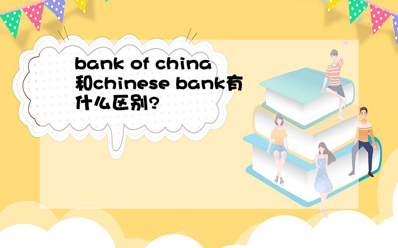 bank of china 和chinese bank有什么区别?