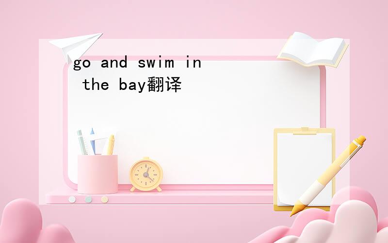 go and swim in the bay翻译