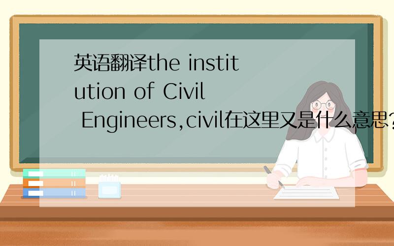 英语翻译the institution of Civil Engineers,civil在这里又是什么意思?