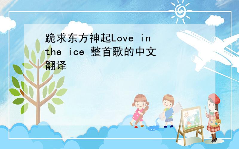 跪求东方神起Love in the ice 整首歌的中文翻译