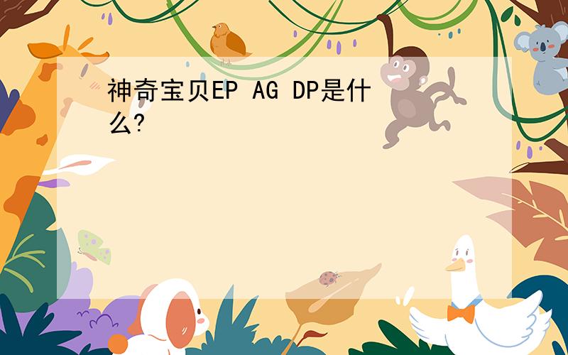 神奇宝贝EP AG DP是什么?