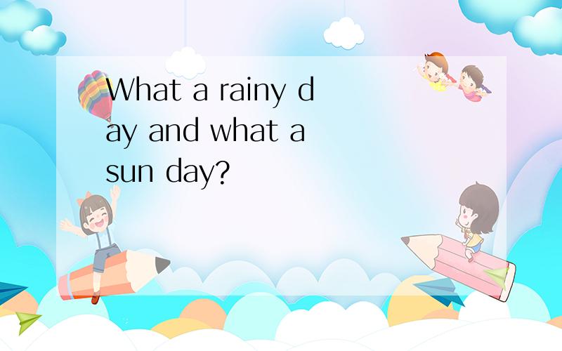 What a rainy day and what a sun day?