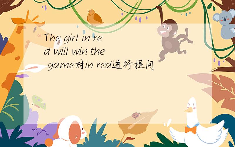 The girl in red will win the game对in red进行提问