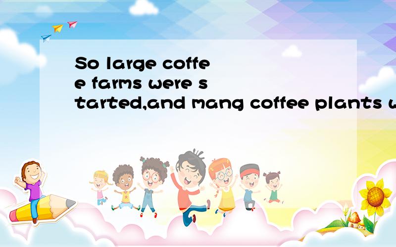 So large coffee farms were started,and mang coffee plants were grow.改成主语是people的主动语态.