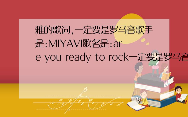 雅的歌词,一定要是罗马音歌手是:MIYAVI歌名是:are you ready to rock一定要是罗马音