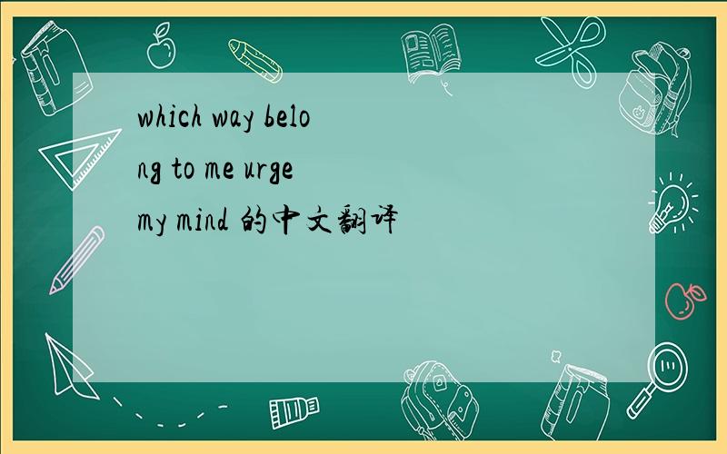 which way belong to me urge my mind 的中文翻译