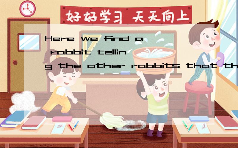 Here we find a rabbit telling the other rabbits that there is danger and they should r____.填什么