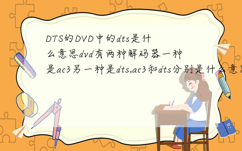 DTS的DVD中的dts是什么意思dvd有两种解码器一种是ac3另一种是dts,ac3和dts分别是什么意思