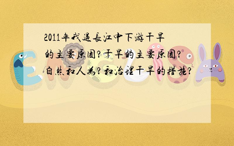 2011年我过长江中下游干旱的主要原因?干旱的主要原因?自然和人为?和治理干旱的措施?