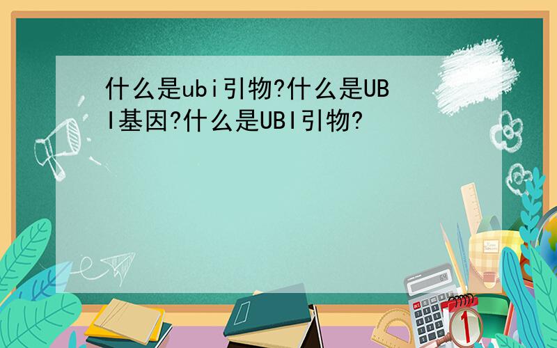 什么是ubi引物?什么是UBI基因?什么是UBI引物?