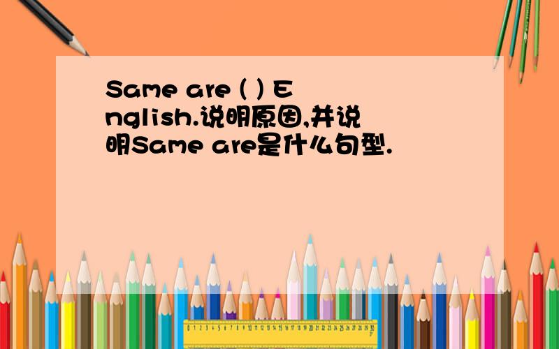 Same are ( ) English.说明原因,并说明Same are是什么句型.