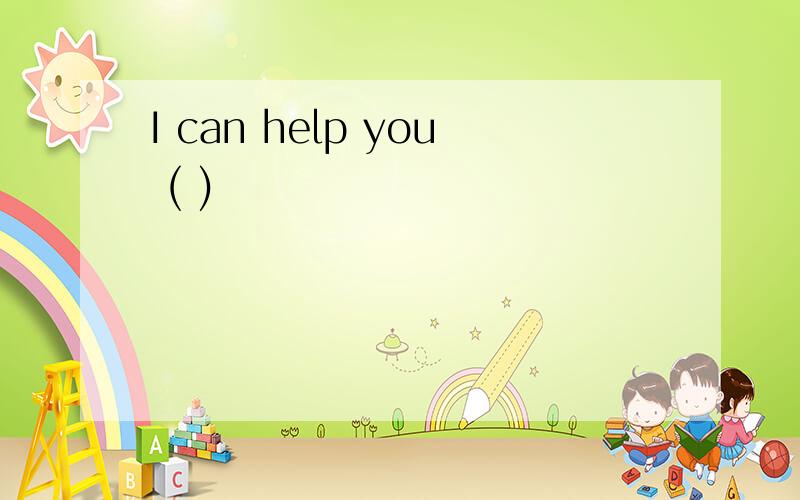 I can help you ( )