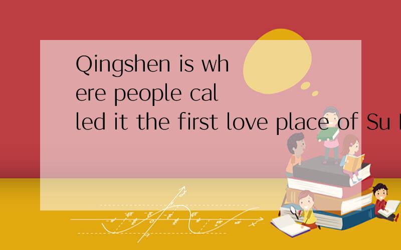 Qingshen is where people called it the first love place of Su Dongpo(这句话肯定有问题改啊).青神是苏东颇初恋的地方