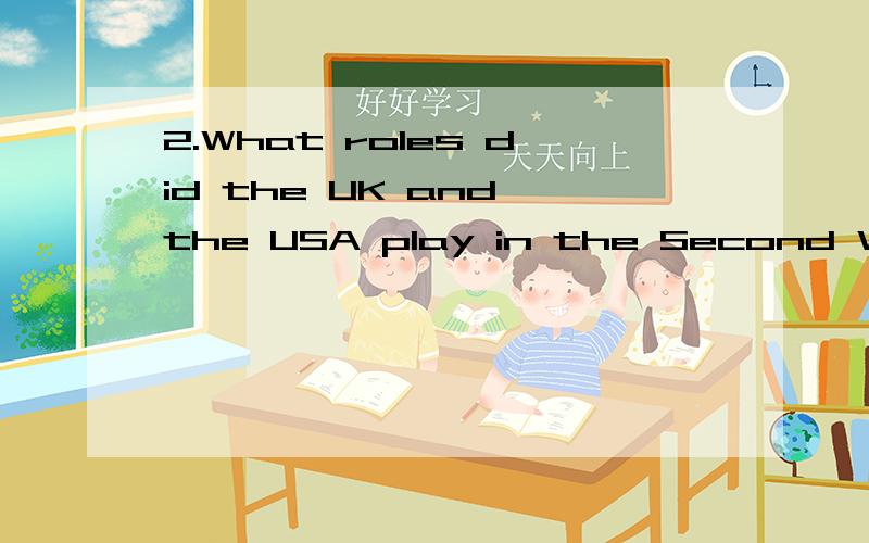 2.What roles did the UK and the USA play in the Second World War?1.What roles did the UK and the USA play in the Second World War?2.Why was there a Cold War after the Second World War?What is its consequence?What lesson can we draw from it?