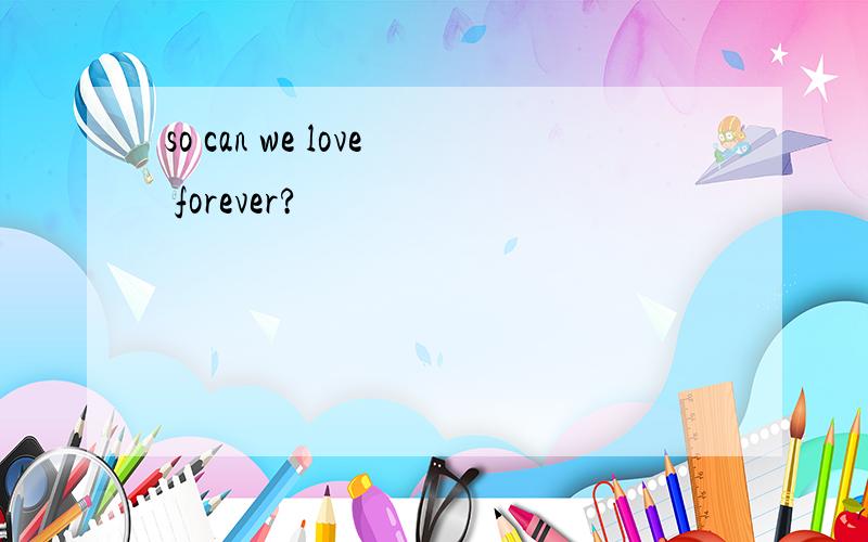 so can we love forever?