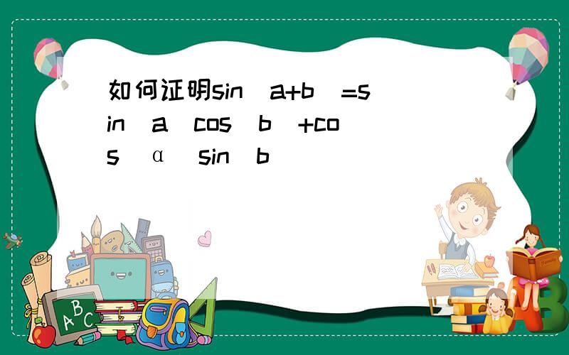 如何证明sin(a+b)=sin(a)cos(b)+cos(α)sin(b)