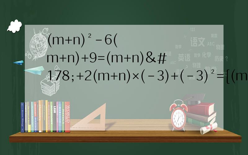 (m+n)²-6(m+n)+9=(m+n)²+2(m+n)×(-3)+(-3)²=[(m+n)+(-中间的2（m+n)-(3)去那里了,还有-3怎么来的