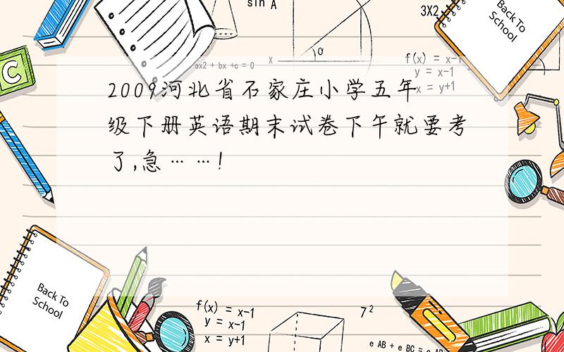 2009河北省石家庄小学五年级下册英语期末试卷下午就要考了,急……!