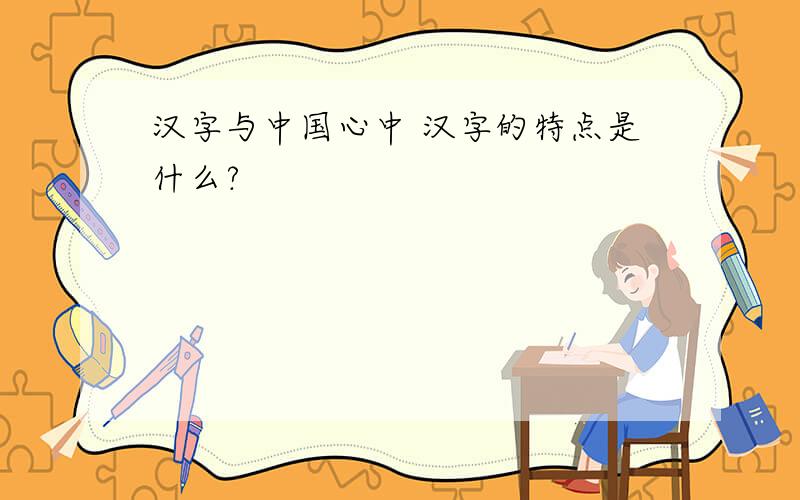 汉字与中国心中 汉字的特点是什么?