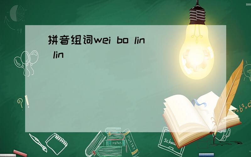 拼音组词wei bo lin lin(              )