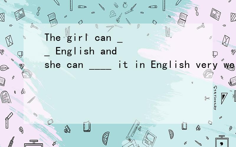 The girl can __ English and she can ____ it in English very well.A、say ,speak B、speak ,say