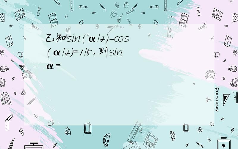 已知sin(α/2)-cos(α/2)=1/5,则sinα=