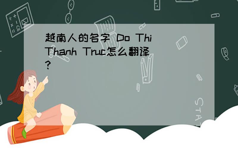 越南人的名字 Do Thi Thanh Truc怎么翻译?