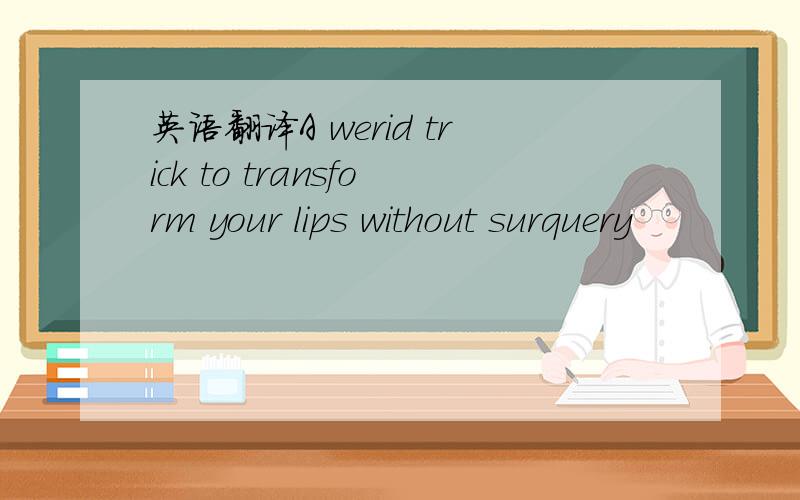 英语翻译A werid trick to transform your lips without surquery