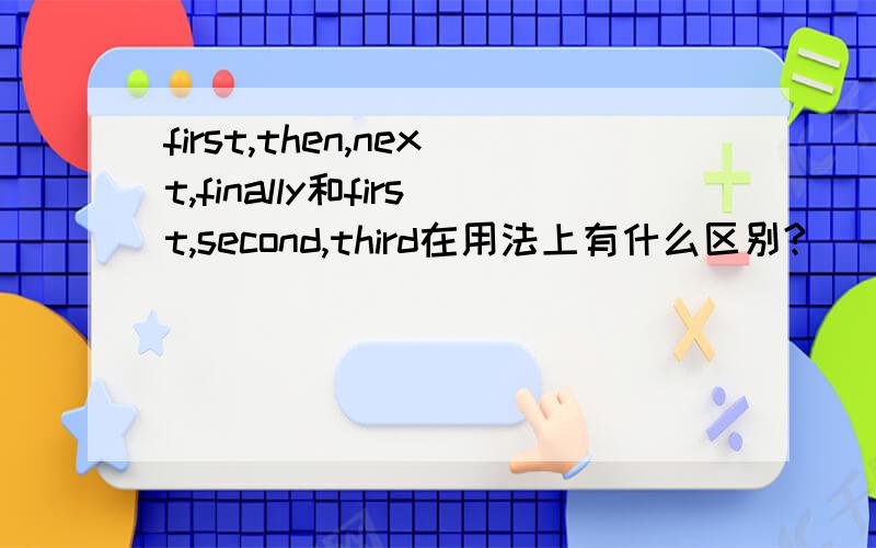 first,then,next,finally和first,second,third在用法上有什么区别?