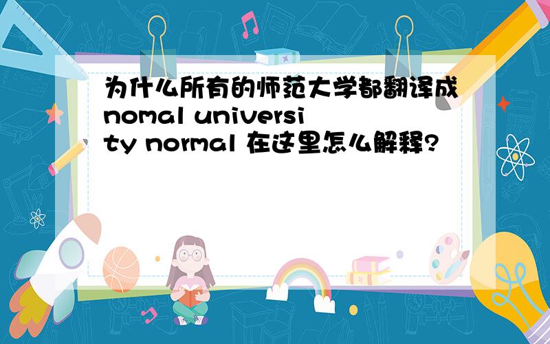 为什么所有的师范大学都翻译成nomal university normal 在这里怎么解释?