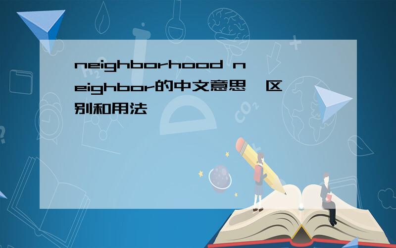 neighborhood neighbor的中文意思,区别和用法,